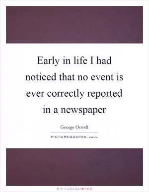 Early in life I had noticed that no event is ever correctly reported in a newspaper Picture Quote #1