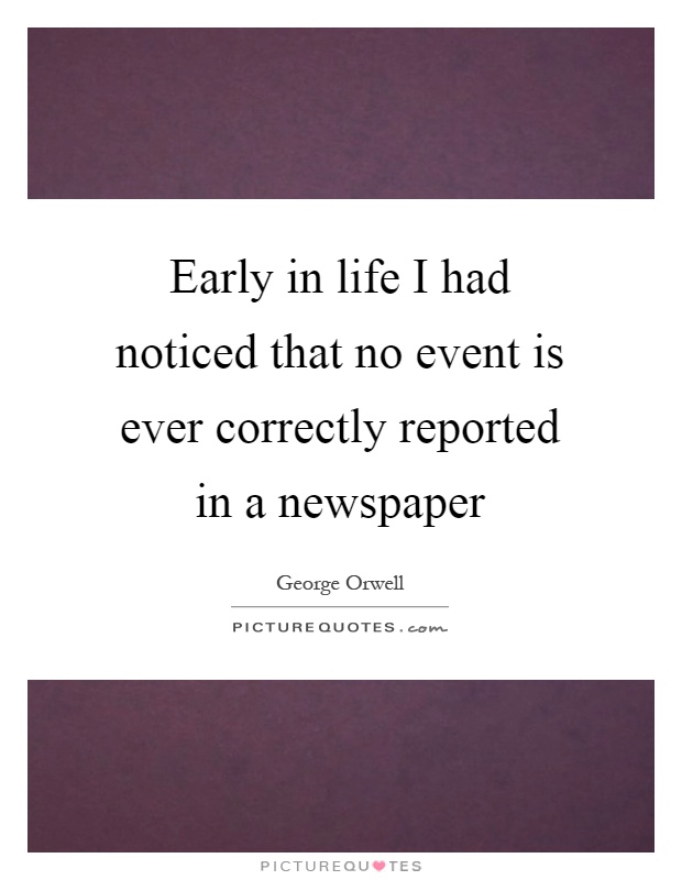 Early in life I had noticed that no event is ever correctly reported in a newspaper Picture Quote #1