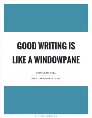 Good writing is like a windowpane Picture Quote #1