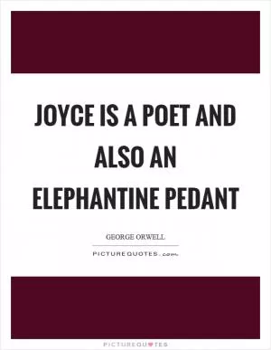 Joyce is a poet and also an elephantine pedant Picture Quote #1