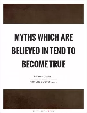 Myths which are believed in tend to become true Picture Quote #1