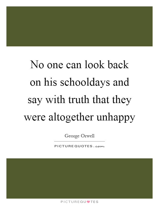 No one can look back on his schooldays and say with truth that they were altogether unhappy Picture Quote #1