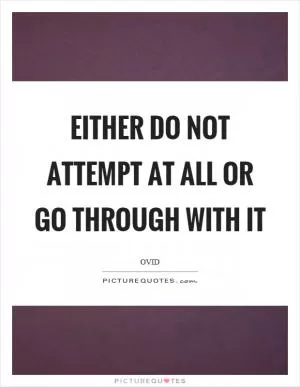 Either do not attempt at all or go through with it Picture Quote #1