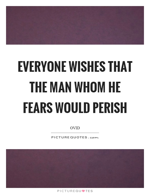 Everyone wishes that the man whom he fears would perish Picture Quote #1