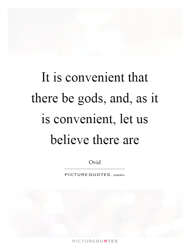 It is convenient that there be gods, and, as it is convenient, let us believe there are Picture Quote #1
