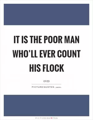 It is the poor man who’ll ever count his flock Picture Quote #1