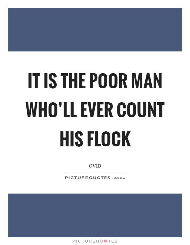 It is the poor man who'll ever count his flock Picture Quote #1