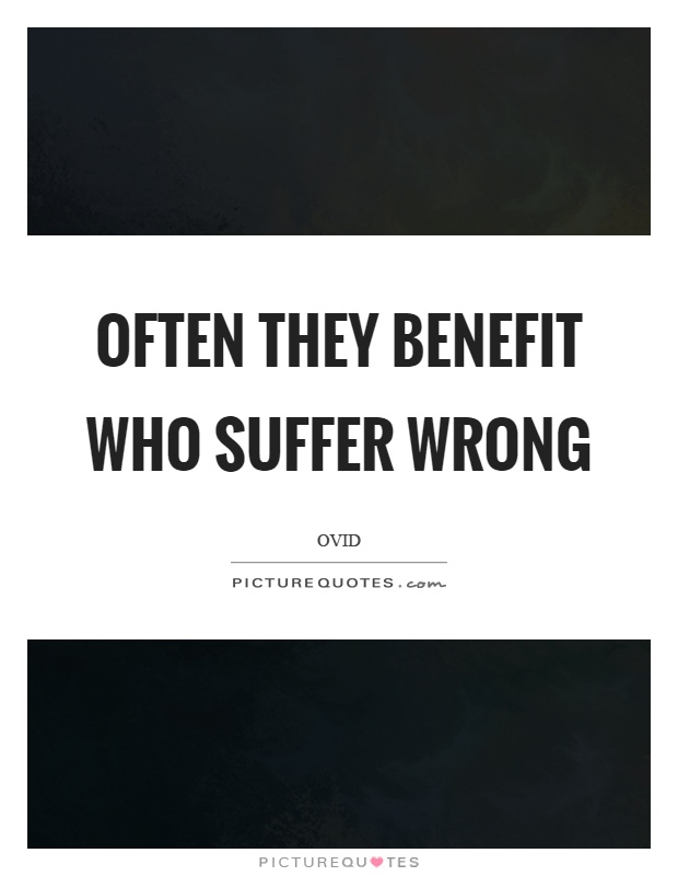 Often they benefit who suffer wrong Picture Quote #1