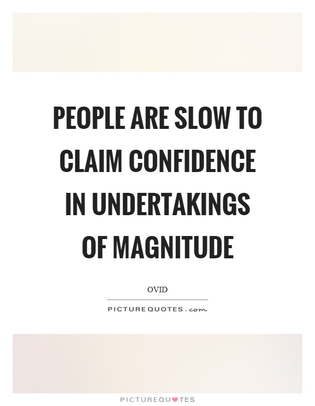 People are slow to claim confidence in undertakings of magnitude Picture Quote #1