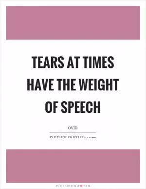 Tears at times have the weight of speech Picture Quote #1