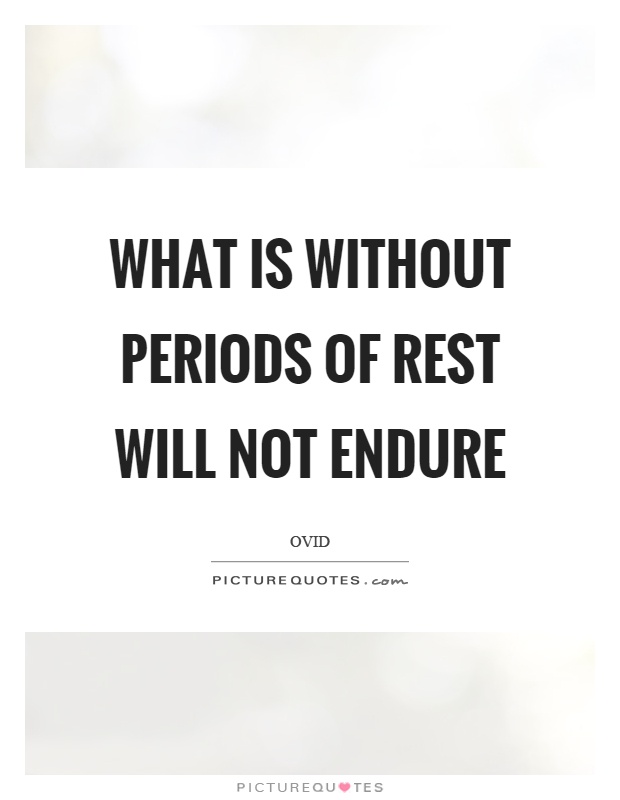 What is without periods of rest will not endure Picture Quote #1