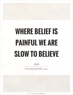 Where belief is painful we are slow to believe Picture Quote #1