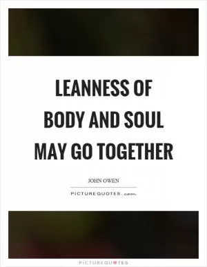 Leanness of body and soul may go together Picture Quote #1