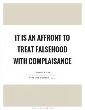 It is an affront to treat falsehood with complaisance Picture Quote #1