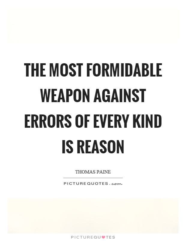 The most formidable weapon against errors of every kind is reason Picture Quote #1