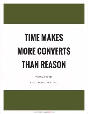 Time makes more converts than reason Picture Quote #1