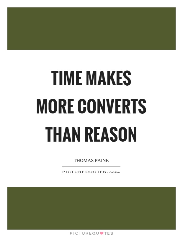 Time makes more converts than reason Picture Quote #1