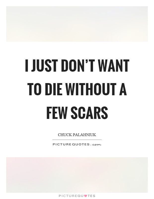 I just don't want to die without a few scars Picture Quote #1