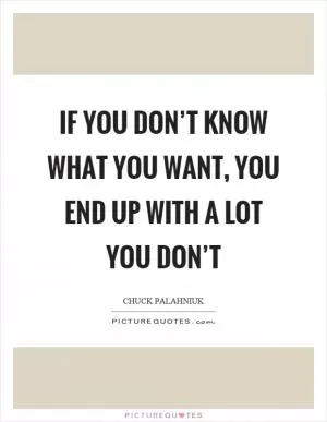 If you don’t know what you want, you end up with a lot you don’t Picture Quote #1