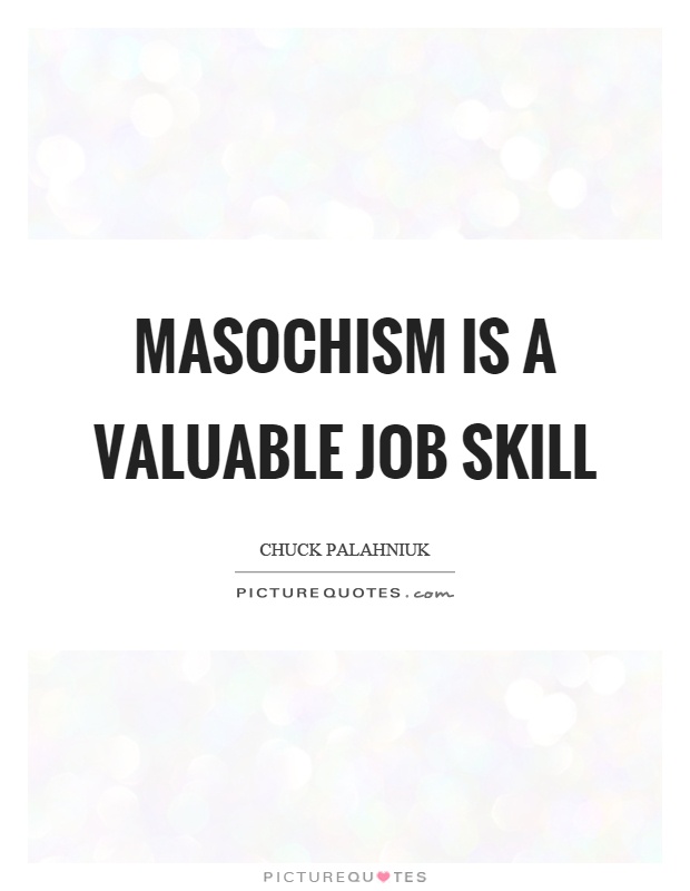 Masochism is a valuable job skill Picture Quote #1