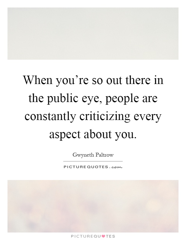 When you're so out there in the public eye, people are constantly criticizing every aspect about you Picture Quote #1