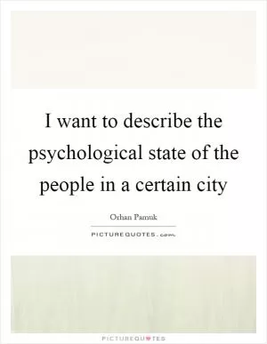 I want to describe the psychological state of the people in a certain city Picture Quote #1