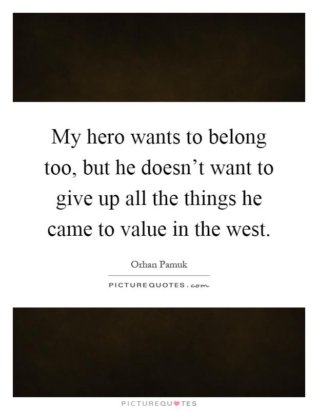 My hero wants to belong too, but he doesn't want to give up all the things he came to value in the west Picture Quote #1