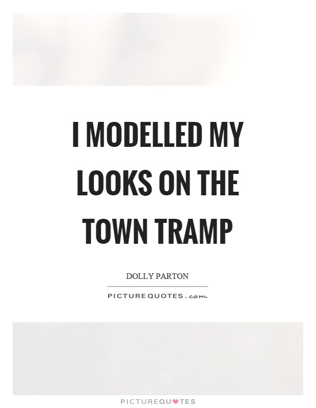 I modelled my looks on the town tramp Picture Quote #1