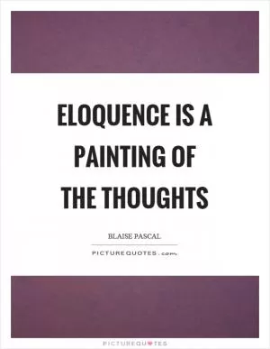 Eloquence is a painting of the thoughts Picture Quote #1