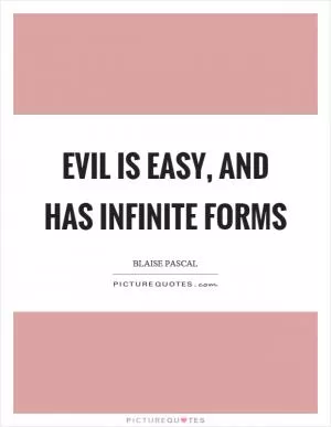 Evil is easy, and has infinite forms Picture Quote #1