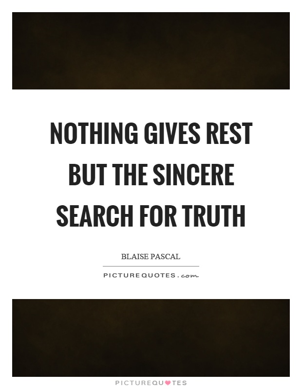 Nothing gives rest but the sincere search for truth Picture Quote #1