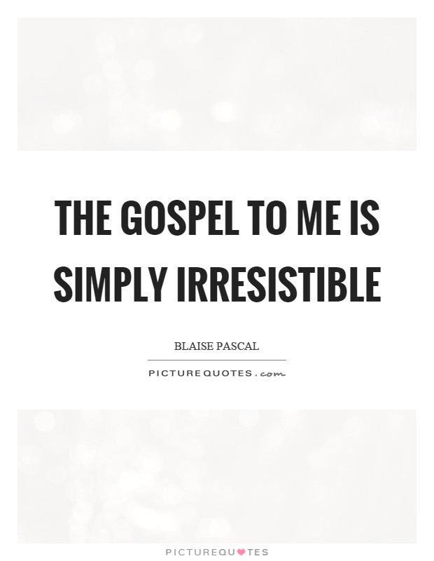 The gospel to me is simply irresistible Picture Quote #1
