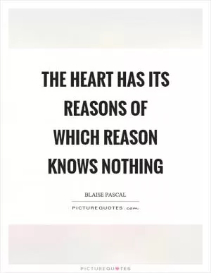 The heart has its reasons of which reason knows nothing Picture Quote #1