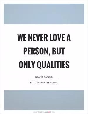 We never love a person, but only qualities Picture Quote #1