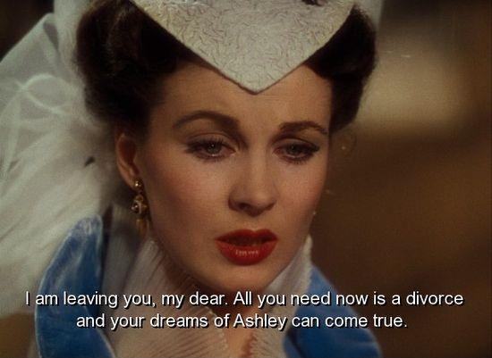 I'm leaving you, my dear. All you need now is a divorce and your dreams of Ashley can come true Picture Quote #1