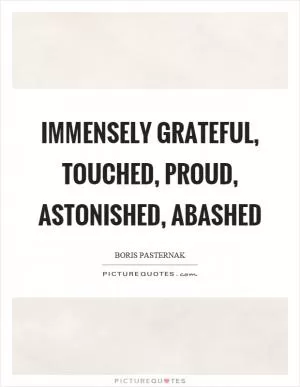 Immensely grateful, touched, proud, astonished, abashed Picture Quote #1