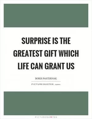 Surprise is the greatest gift which life can grant us Picture Quote #1
