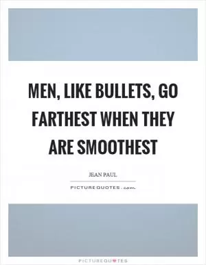 Men, like bullets, go farthest when they are smoothest Picture Quote #1