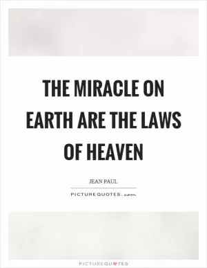 The miracle on earth are the laws of heaven Picture Quote #1