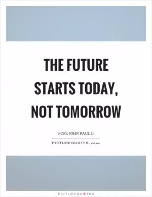 The future starts today, not tomorrow Picture Quote #1