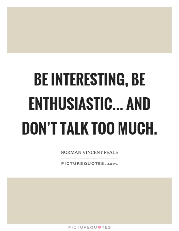 Be interesting, be enthusiastic... and don't talk too much Picture Quote #1
