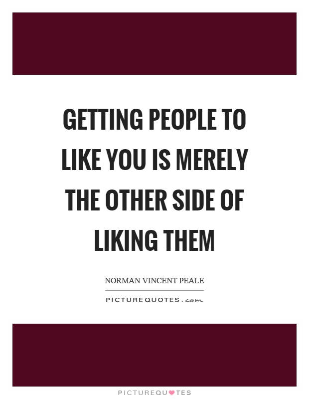 Getting people to like you is merely the other side of liking them Picture Quote #1