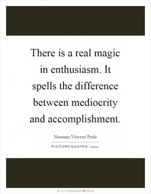 There is a real magic in enthusiasm. It spells the difference between mediocrity and accomplishment Picture Quote #1