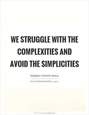 We struggle with the complexities and avoid the simplicities Picture Quote #1