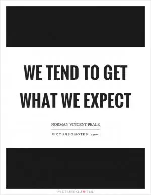 We tend to get what we expect Picture Quote #1