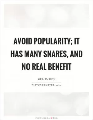 Avoid popularity; it has many snares, and no real benefit Picture Quote #1