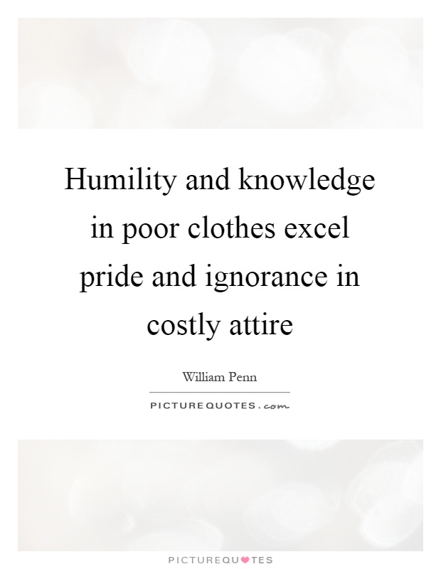 Humility and knowledge in poor clothes excel pride and ignorance in costly attire Picture Quote #1