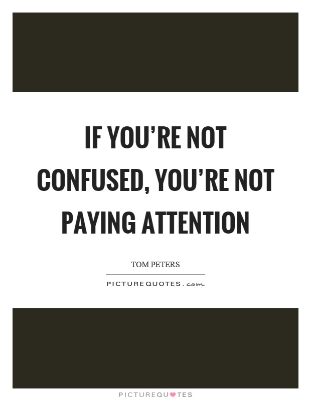 If you're not confused, you're not paying attention Picture Quote #1