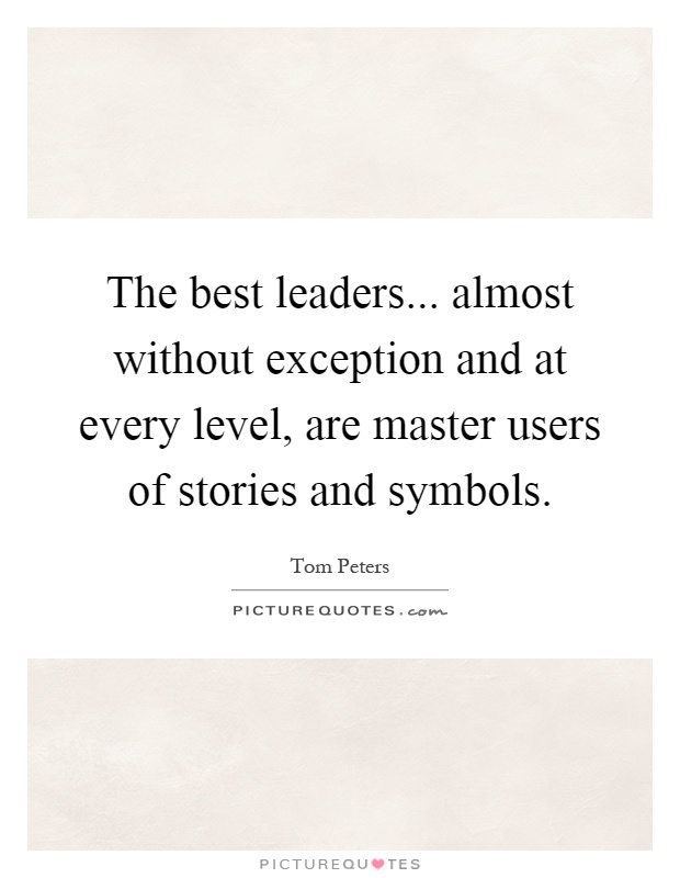 The best leaders... almost without exception and at every level, are master users of stories and symbols Picture Quote #1