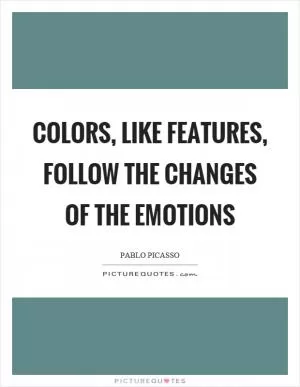 Colors, like features, follow the changes of the emotions Picture Quote #1